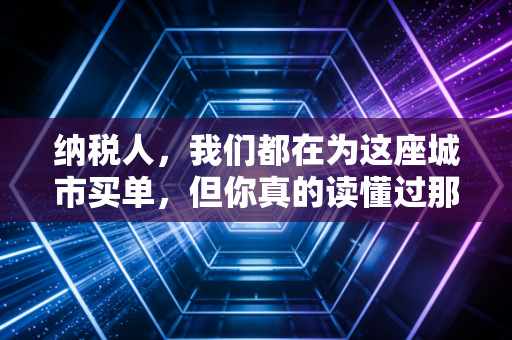 纳税人，我们都在为这座城市买单，但你真的读懂过那张税单吗？