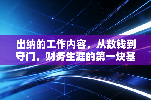 出纳的工作内容，从数钱到守门，财务生涯的第一块基石