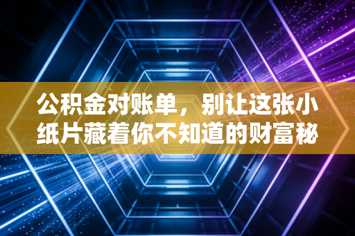 公积金对账单，别让这张小纸片藏着你不知道的财富秘密