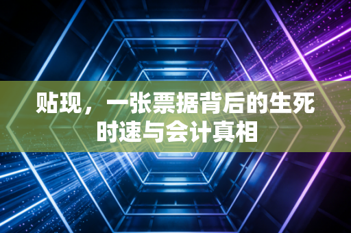 贴现，一张票据背后的生死时速与会计真相