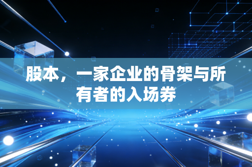 股本，一家企业的骨架与所有者的入场券