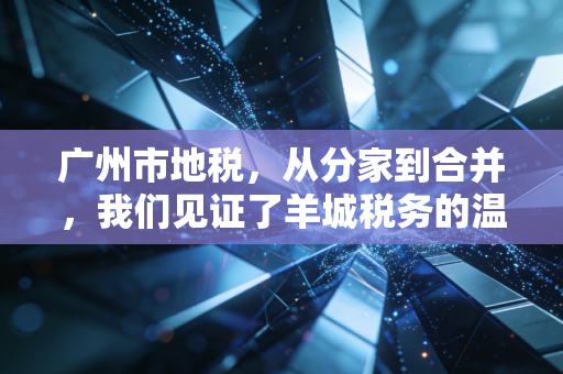 广州市地税，从分家到合并，我们见证了羊城税务的温情与巨变