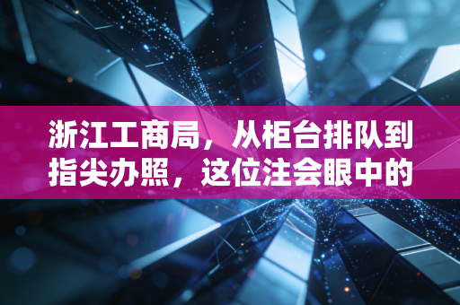 浙江工商局，从柜台排队到指尖办照，这位注会眼中的营商巨变