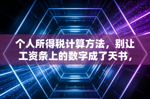 个人所得税计算方法，别让工资条上的数字成了天书，带你算明白这笔账