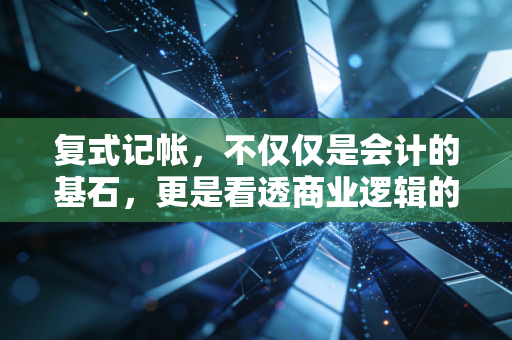 复式记帐，不仅仅是会计的基石，更是看透商业逻辑的上帝视角