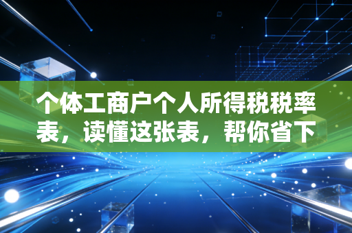 个体工商户个人所得税税率表,读懂这张表,帮你省下真金白银