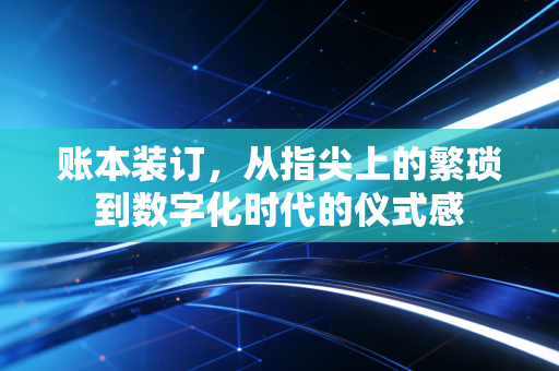 账本装订，从指尖上的繁琐到数字化时代的仪式感