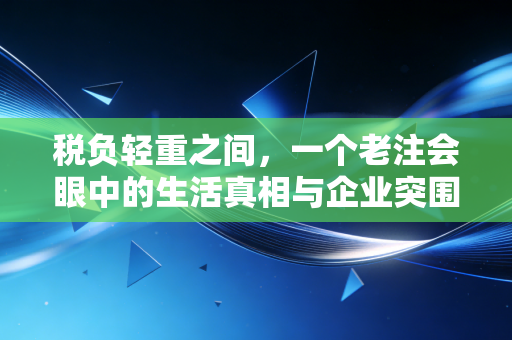 税负轻重之间,一个老注会眼中的生活真相与企业突围