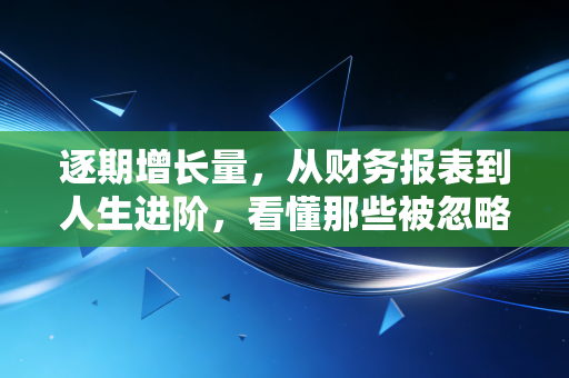 逐期增长量,从财务报表到人生进阶,看懂那些被忽略的微小力量
