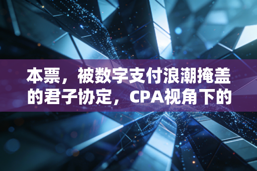 本票，被数字支付浪潮掩盖的君子协定，CPA视角下的深度解析
