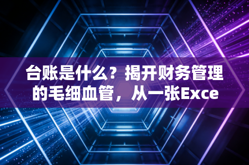 台账是什么？揭开财务管理的毛细血管，从一张Excel表看透企业生死