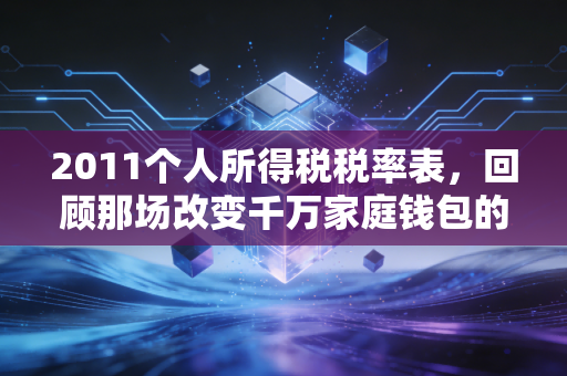 2011个人所得税税率表,回顾那场改变千万家庭钱包的税改风云