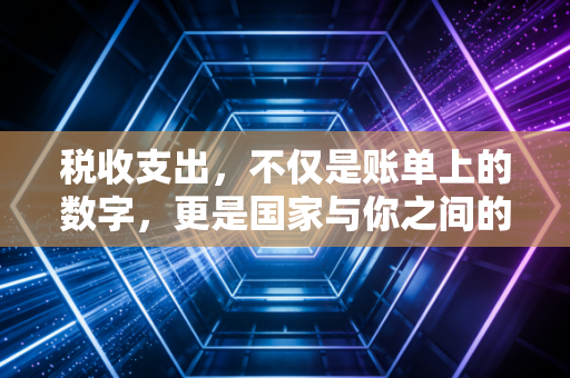 税收支出,不仅是账单上的数字,更是国家与你之间的隐形契约