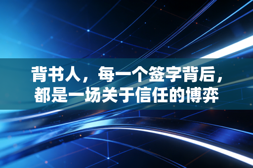 背书人，每一个签字背后，都是一场关于信任的博弈
