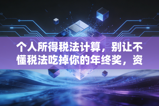 个人所得税法计算，别让不懂税法吃掉你的年终奖，资深注会带你拆解工资条里的秘密