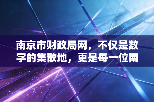 南京市财政局网，不仅是数字的集散地，更是每一位南京会计人的隐形战友