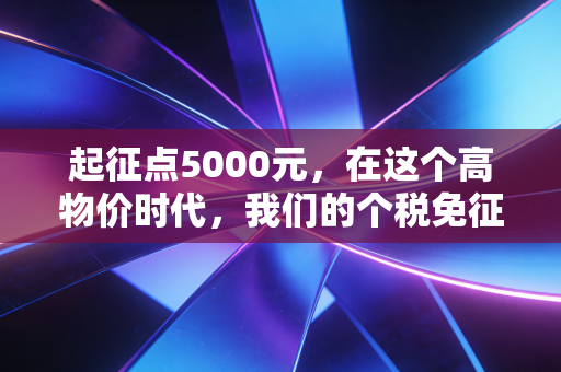 起征点5000元，在这个高物价时代，我们的个税免征额是否该涨了？