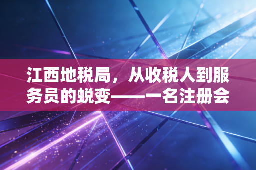 江西地税局，从收税人到服务员的蜕变——一名注册会计师眼中的赣鄱税改风云