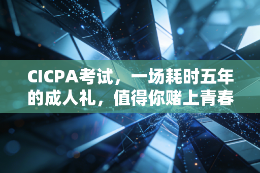 CICPA考试，一场耗时五年的成人礼，值得你赌上青春吗？