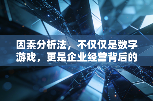 因素分析法，不仅仅是数字游戏，更是企业经营背后的侦探工具