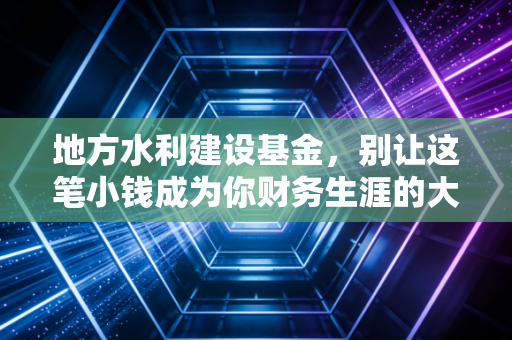 地方水利建设基金，别让这笔小钱成为你财务生涯的大坑