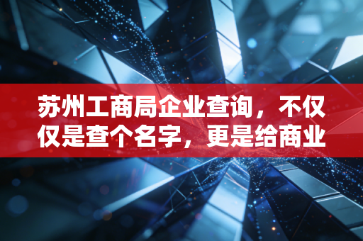 苏州工商局企业查询，不仅仅是查个名字，更是给商业关系做个CT扫描