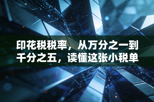 印花税税率,从万分之一到千分之五,读懂这张小税单里的生意经与生活气
