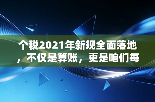 个税2021年新规全面落地,不仅是算账,更是咱们每个人生活的体检单