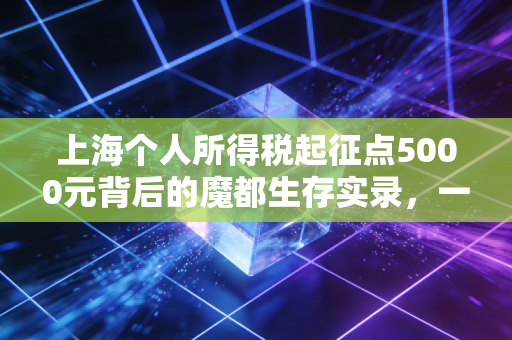 详细阅读:上海个人所得税起征点5000元背后的魔都生存实录,一个注会眼中的税负与生活 上海个人所得税起征点5000元背后的魔都生存实录,一个注会眼中的税负与生活