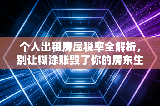 个人出租房屋税率全解析,别让糊涂账毁了你的房东生涯