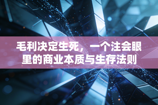 毛利决定生死，一个注会眼里的商业本质与生存法则