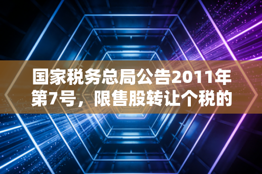 国家税务总局公告2011年第7号,限售股转让个税的补丁与高净值人群的税务觉醒