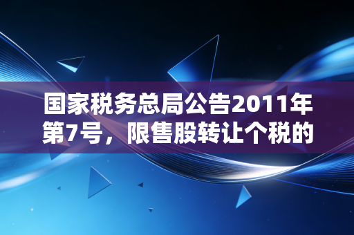 国家税务总局公告2011年第7号,限售股转让个税的补丁与高净值人群的税务觉醒