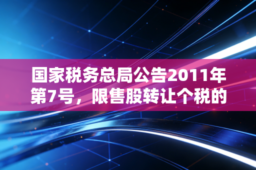 国家税务总局公告2011年第7号，限售股转让个税的补丁与高净值人群的税务觉醒