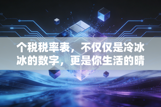个税税率表,不仅仅是冷冰冰的数字,更是你生活的晴雨表