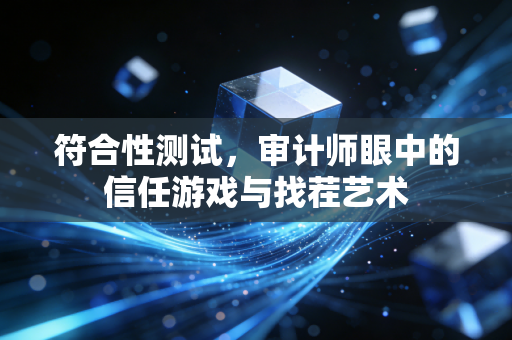 符合性测试，审计师眼中的信任游戏与找茬艺术