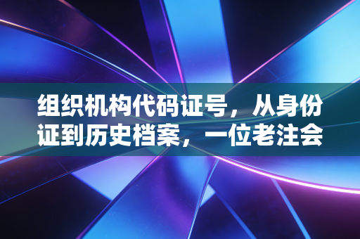 组织机构代码证号,从身份证到历史档案,一位老注会眼中的中国商事改革史