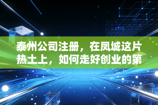 泰州公司注册，在凤城这片热土上，如何走好创业的第一步棋