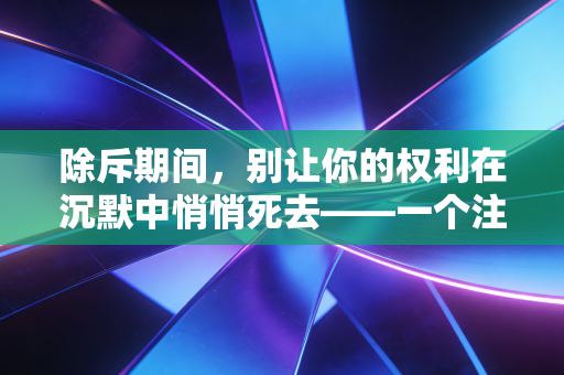 除斥期间，别让你的权利在沉默中悄悄死去——一个注会眼中的法律生死线