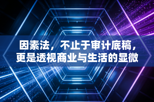 因素法，不止于审计底稿，更是透视商业与生活的显微镜
