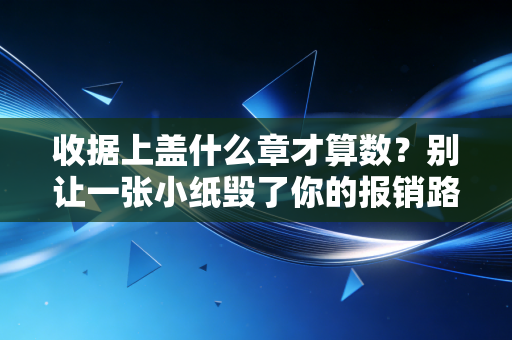 收据上盖什么章才算数？别让一张小纸毁了你的报销路