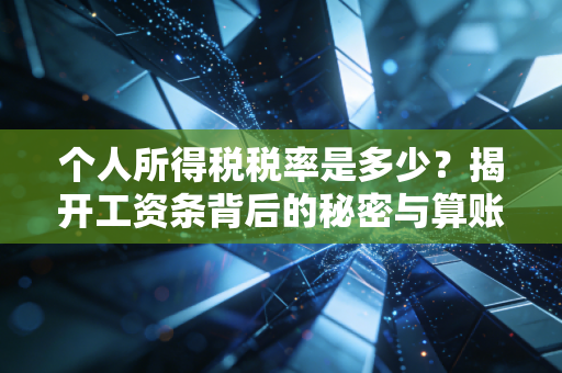 个人所得税税率是多少？揭开工资条背后的秘密与算账逻辑