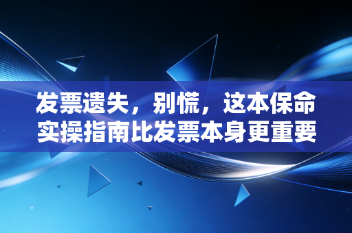 发票遗失，别慌，这本保命实操指南比发票本身更重要