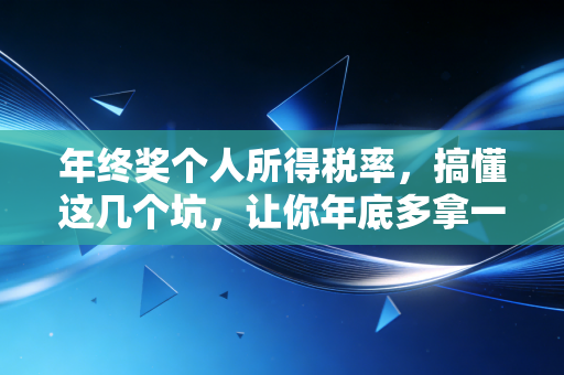 年终奖个人所得税率，搞懂这几个坑，让你年底多拿一部iPhone 15