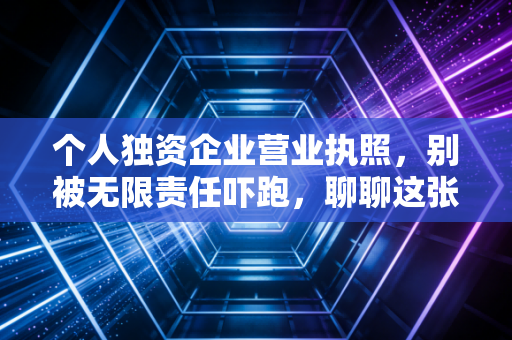 个人独资企业营业执照，别被无限责任吓跑，聊聊这张纸背后的税务红利与创业真相