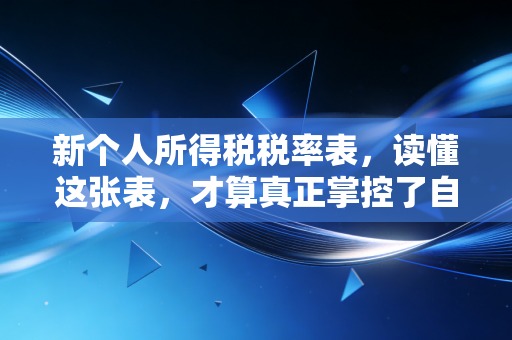 新个人所得税税率表,读懂这张表,才算真正掌控了自己的钱包