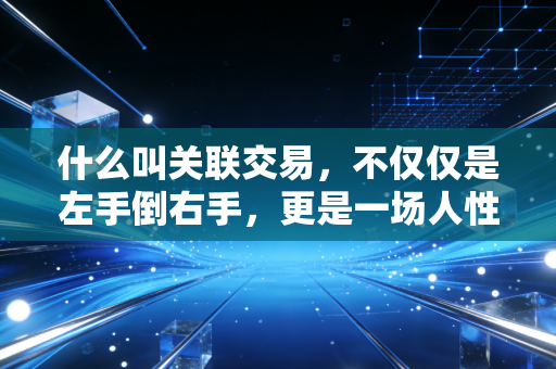 什么叫关联交易，不仅仅是左手倒右手，更是一场人性的博弈