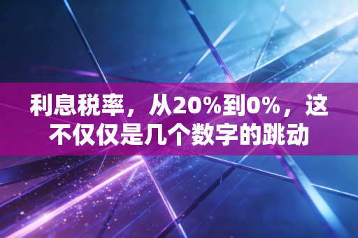 利息税率,从20%到0%,这不仅仅是几个数字的跳动
