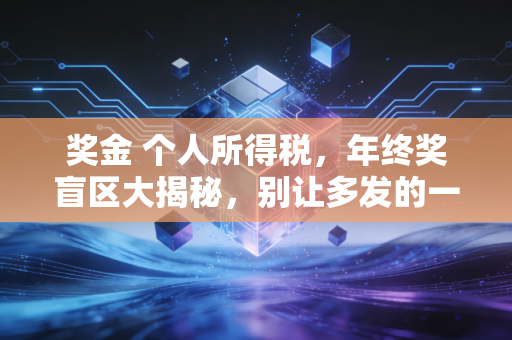 奖金 个人所得税，年终奖盲区大揭秘，别让多发的一块钱成了负担！
