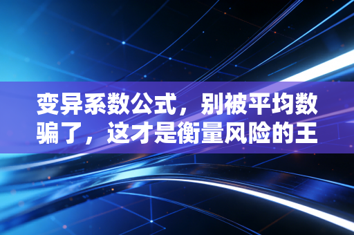 变异系数公式,别被平均数骗了,这才是衡量风险的王道